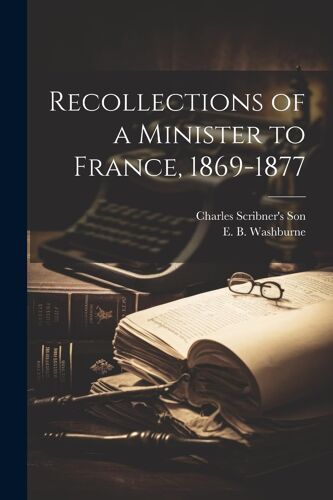 Recollections Of A Minister To France, 1869-1877