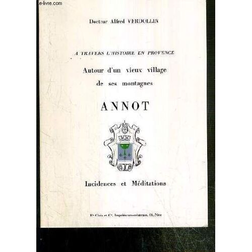 A Travers L'histoire En Provence - Autour D'un Vieux Village De Ses Montagnes - Annot Incidences Et Meditations