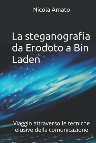 La Steganografia Da Erodoto A Bin Laden: Viaggio Attraverso Le Tecniche Elusive Della Comunicazione