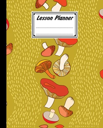 Lesson Planner: A Well Planned Year For Your Elementary, Middle School, Jr. High, Or High School Student | 121 Pages, Size 8" X 10" | Mushrooms By Joanna Noack