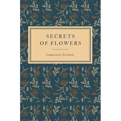 Secrets Of Flowers Composition Notebook: Writing Book For Girls And Women| Ideal For Taking Down Notes| High School And College Students' Journal| ... Schedules| Beautiful Flower Covered Book