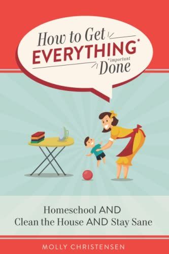 How To Get Everything Done: Homeschool And Clean The House And Stay Sane