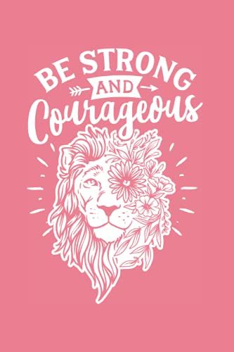 Be Strong And Courageous Journal Lined Notebook: Beautiful Gift Writing School College Work Book For Women Teens Girls