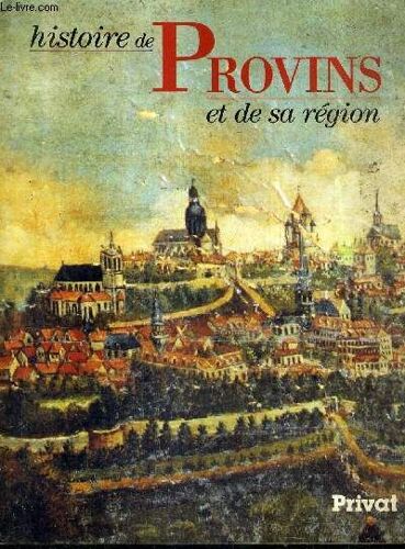 Histoire De Provins Et De Sa Region / Collection Pays Et Villes De France.
