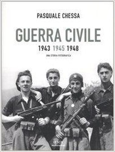 Guerra Civile 1943-1945-1948. Una Storia Fotografica