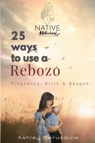 25 Ways To Use A Rebozo: Pregnancy, Birth And Beyond