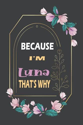 Because I'm Luna That's Why: Gift Birthday For Luna | Personalized Name Notebook Gift For Luna | Gift For Girls, Women And Girlfriend Named Luna | Blank Lined Pages 6x9, 110 Pages , Soft Co