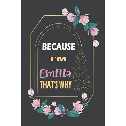 Because I'm Emilia That's Why: Gift Birthday For Emilia | Personalized Name Notebook Gift For Emilia | Gift For Girls, Women And Girlfriend Named Emilia | Blank Lined Pages 6x9, 110 Pages , Soft Co