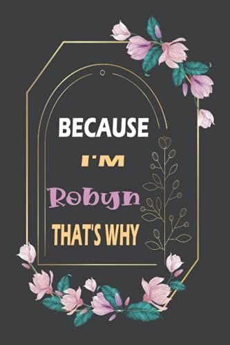 Because I'm Robyn That's Why: Gift Birthday For Robyn | Personalized Name Notebook Gift For Robyn | Gift For Girls, Women And Girlfriend Named Robyn | Blank Lined Pages 6x9, 110 Pages , Soft Co