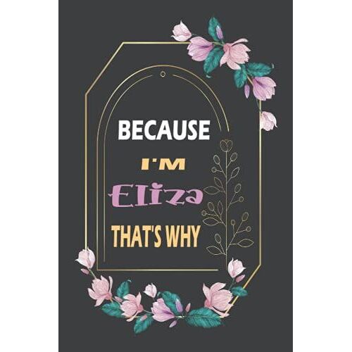 Because I'm Eliza That's Why: Gift Birthday For Eliza | Personalized Name Notebook Gift For Eliza | Gift For Girls, Women And Girlfriend Named Eliza | Blank Lined Pages 6x9, 110 Pages , Soft Co