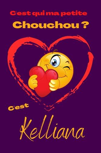 C'est Qui Ma Petite Chouchou? C'est Kelliana: Offrez Le Prénom Kelliana En Cadeau Avec Ce Carnet De Notes Original, Pour Faire Plaisir En Toutes Occasions, Fêtes Ou Anniversaires.
