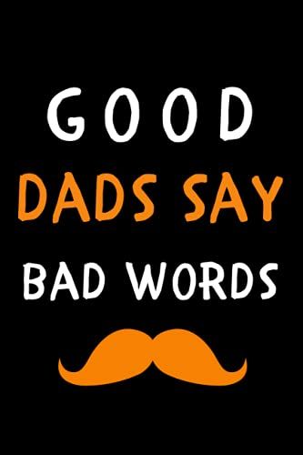 Good Dads Say Bad Words: 6 X 9 Journal Notebook To Write In For Notes