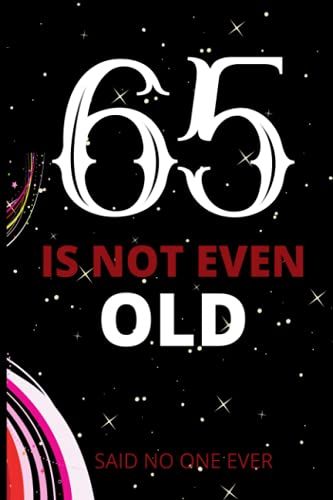 65 Is Not Even Old: Cute Lined Notebook/Journal Gift For 65 Years Old Men, Women.( Enjoy 65th Birthday)