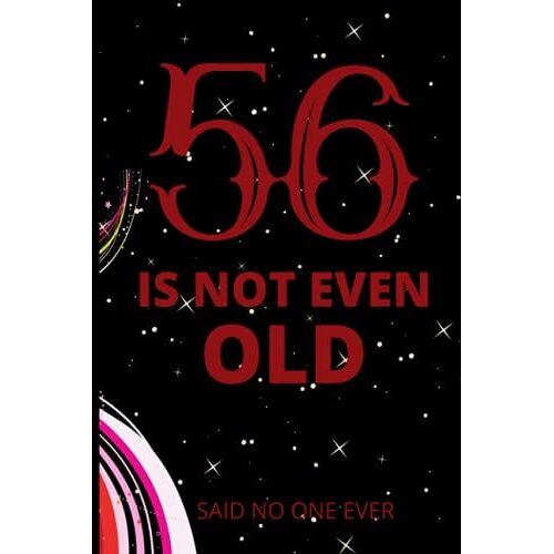 56 Is Not Even Old: Cute Lined Notebook/Journal Gift For 56 Years Old Men, Women.( Enjoy 56th Birthday)
