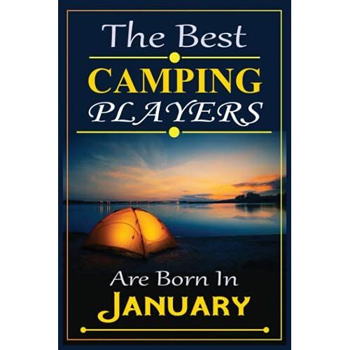 The Best Camping Players Are Born In January: This Notebook Is Very Useful For A Camping Overs. Perfect Birthday Gift For Kids, Boys & Women Camping Lovers.