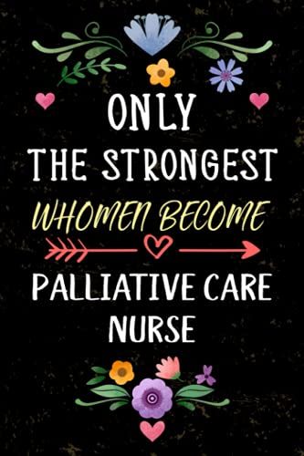 Only The Strongest Women Become Palliative Care Nurse: Lined Journal Notebook Gifts For Women Palliative Care Nurse.