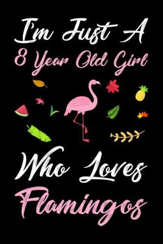 I'm Just A 8 Year Old Girl Who Loves Flamingos: Flamingos Cute For Girls Birthday 8 Year, Lined Notebook, 120 Blank Pages, Journal, 6x9 Inches, Matte Finish Cover