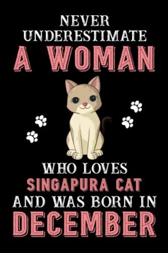 Never Underestimate A Woman Who Loves Singapura Cat And Was Born In December: Perfect Aegean Cat Notebook For Women, Loves Cat College Ruled Journals, Birthday/Christmas Notebook For Womens