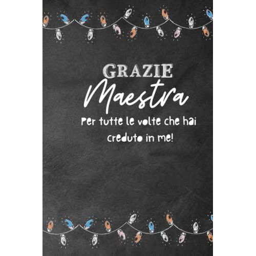 Grazie Maestra - Per Tutte Le Volte Che Hai Creduto In Me!: Regalo Personalizzato Per Insegnante. Bella Idea Fine Anno Quaderno A5. 110 Pagine.