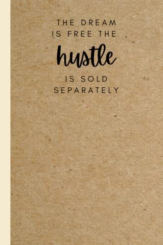 The Dream Is Free The Hustle Is Sold Separately: Motivational Positive Quote Lined Inspirational Notebook / Diary / Journal Business Office Gift For Women Girls Teen Coworker Friend