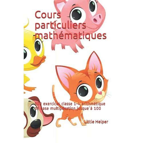 Cours Particuliers Mathématiques: 900 Exercices Classe 1-4 Arithmétique De Base Multiplication Jusque?À 100