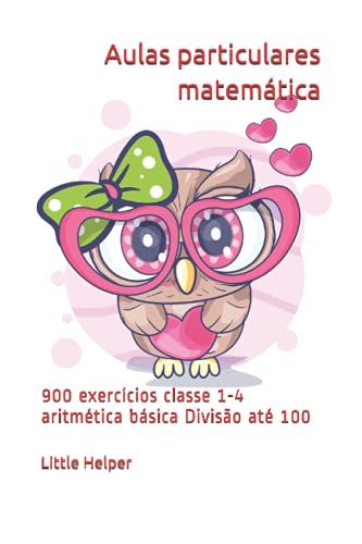 Aulas Particulares Matemática: 900 Exercícios Classe 1-4 Aritmética Básica Divisão Até 100