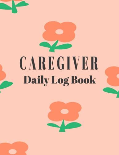 Caregiver Daily Log Book: Caregiver Daily Log Book For Seniors, Care Home Tracking, Medicine Reminder Log