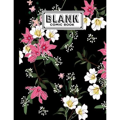 Blank Comic Book: Flower Cover, Draw Your Own Comics - 120 Pages Of Fun And Unique Templates - A Large 8.5" X 11" Notebook By Ulrich| Kuhlmann