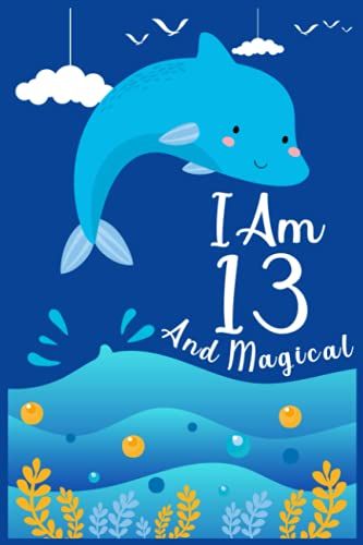 I Am 13 And Magical, Blue Dolphin Notebook For 13 Years Old Kids: Cute Dolphin Notebook / Journal For Dolphin Lovers
