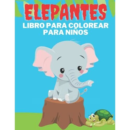 Libro Para Colorear De Elefantes Para Niños: Un Libro Para Colorear Para Niños De 4 A 8 Años. Divertidas Páginas Para Colorear Con Un Bonito Elefante, ... Y Más, Un Regalo Perfecto Para Niños Y Niñas.