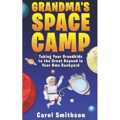 Grandma's Space Camp: Taking Your Grandkids To The Great Beyond In Your Own Backyard