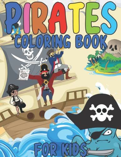 Pirates Coloring Book For Kids: For Children Age 2-12, Toddlers, Preschools: Colouring Pages With Pirates, Pirate Ships, Treasures And More: 44 Great Illustrations