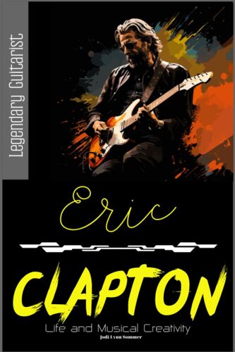 Legendary Guitarist Eric Clapton: Life And Musical Creativity
