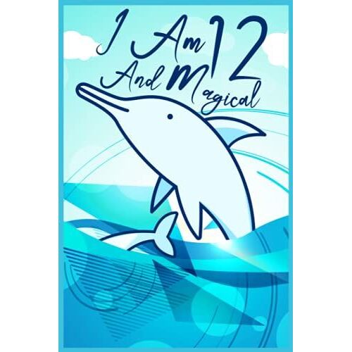 I Am 12 And Magical, Blue Sea Notebook For Kids Who Loves Dolphins: Cute Dolphins Notebook Journal For Girls And Boys