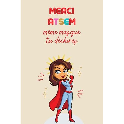 Merci Atsem Même Masqué Tu Déchires: Cadeau Fin D'année Scolaire Pour Maîtresse, Enseignants, Institutrice Maternelle, Nounou Ou Atsem , Parfait ... , ... , Un Carnet D'école / Collège (Super Cadeaux)