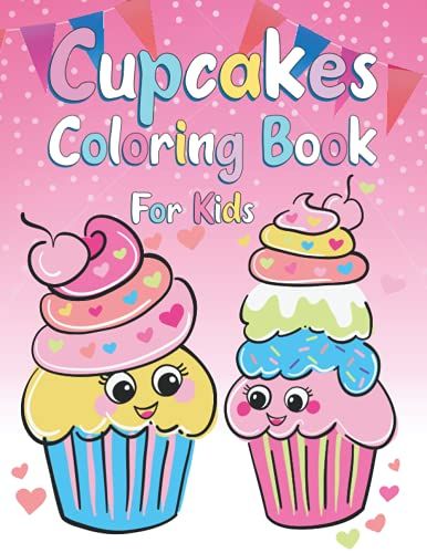 Cupcake Coloring Book For Kids: Sweet Cupcakes Fun Coloring Activities Book For Kids 4-8, Birthday And Christmas Gifts For Kids Of Sweet Lovers