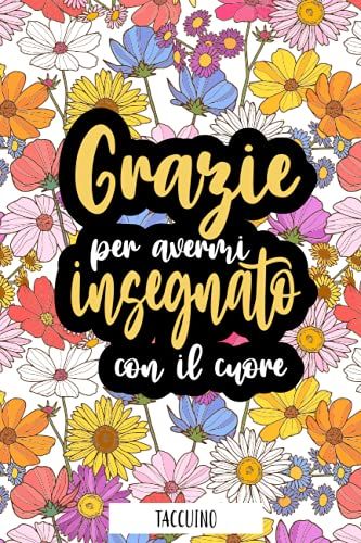 Grazie Per Avermi Insegnato Con Il Cuore - Taccuino: Quaderno Appunti A5 (15,24 X 22,86 Cm) Per Insegnante, Maestra Asilo Nido, Maestro O Educatore | Idea Regalo Fin Anno | Maestre Elementari Primaria