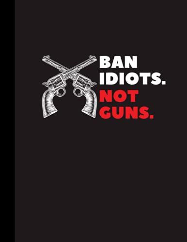 Ban Idiots Not Guns: 100 Pages | College Ruled Composition | 8.5x11 In.