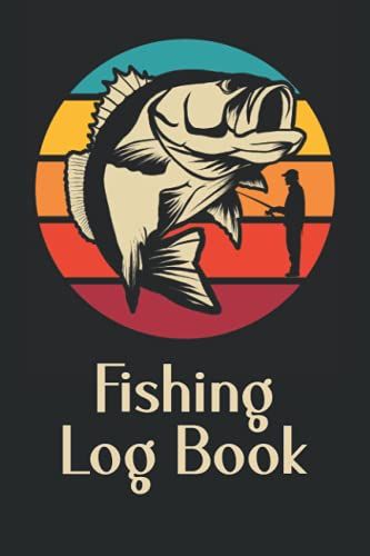 Fishing Log Book: For Fishermen Of All Ages To Log Fishing Trips