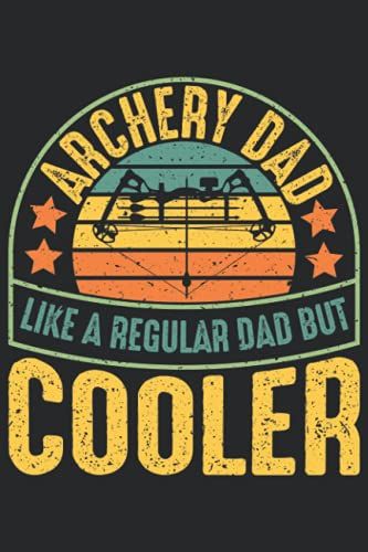 Archery Dad Like A Regular Dad But Cooler: Archery Dad Gift, Lined Notebook Journal