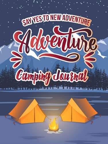 Say Yes To New Adventures Camping Journal: A Campsite Large Notebook For Families Who Enjoy Camping Together. Perfect Rv Journal/Camping Diary Or Gift ... Adventure Notes With Family Camping Checklist
