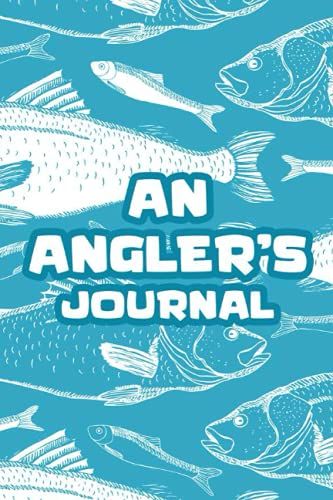 An Angler's Journal: A Logbook For Fishing Notes And Species Caught, Adventure Notebook For Anglers