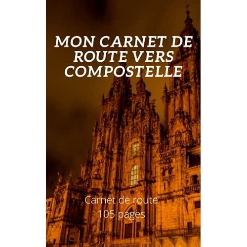 Mon Carnet De Route Vers Compostelle: Carnet De Compostelle : Mon Carnet De Route Vers Compostelle: Carnet De Voyage À Remplir Du Pèlerin Pour St ... De Randonnée | Carnet De Bord Et Préparation