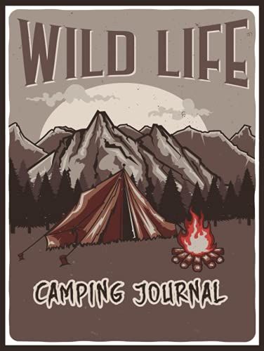 Wild Life Camping Journal: Log Your Campsites, Record Your Memories: Camping Diary & Rv Log Book, Glamping Adventure Keepsake, Trip Gifts For Campers, ... Adventures (Outdoor Adventure Journals)