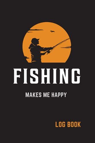 Fishing Makes Me Happy Log Book: Fishing Journal With Prompts To Record Your Fishing Experiences; Notebook To Keep Track Of Every Fishing Trip; Size 6 X 9 Inches(15,24 X 22,86 Cm).