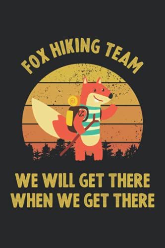 Fox Hiking Team We Will Get There When We Get There: Journal Gift For Men And Women, Gift For Hikers , Hiking Lovers 120 Pages (6 X 9) Inches Lined Notebook