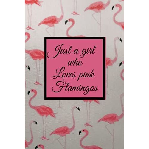 Just A Girl Who Loves Pink Flamingos Notebook: Cute Flamingo Journal 6*9 In