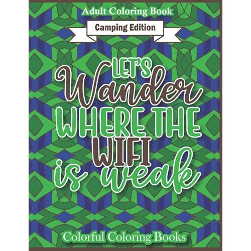 Camping Edition Let's Wander Where The Wifi Is Weak: Funny And Inspirational Camping Quotes Coloring Book For Adults (Colorful Coloring Books For Adults)