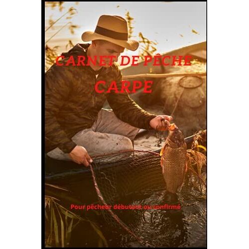 Carnet De Pêche Carpe: Carnet De Pêche Carpe: Journal Du Carpiste À Compléter Stratégie, Localisation, Météo, Montage, Appât Et Les Plus Belles Prises ... De Pêche Pré-Remplies | Broché 123 Pages