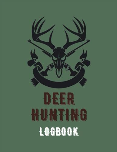 Deer Hunting Logbook: Keep Track Of Your Hunting Trips | Record The Weather, Date, Time, Season, Location, Gears And Species | Green Cover -Deer Hunting Logbook For Women